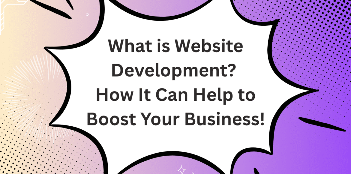 1 What is Website Development? How It Can Help to Boost Your Business!